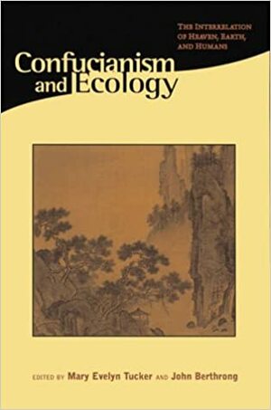 Confucianism and Ecology: The Interrelation of Heaven, Earth, and Humans by Mary Evelyn Tucker