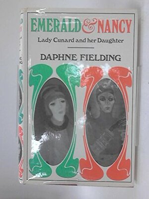 Emerald and Nancy: Lady Cunard and Her Daughter by Daphne Fielding