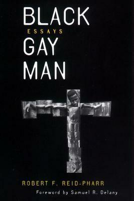 Black Gay Man: Essays by Samuel R. Delany, Robert F. Reid-Pharr
