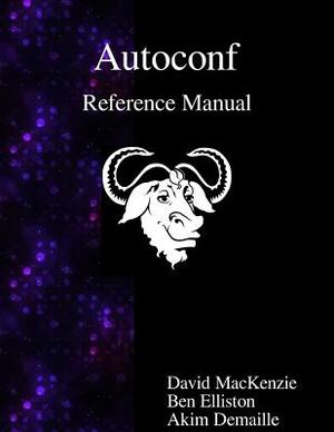 Autoconf Reference Manual: Creating Automatic Configuration Scripts by David MacKenzie, Ben Elliston, Akim Demaille