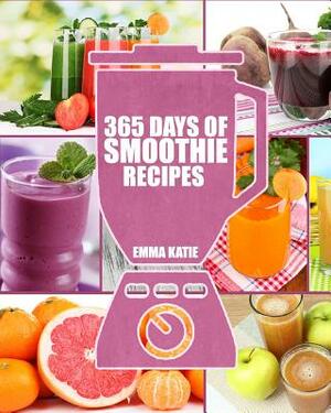 Smoothies: 365 Days of Smoothie Recipes (Smoothie, Smoothies, Smoothie Recipes, Smoothies for Weight Loss, Green Smoothie, Smooth by Emma Katie