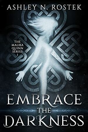 Embrace the Darkness (The Maura Quinn Series Book 1) by Ashley N. Rostek
