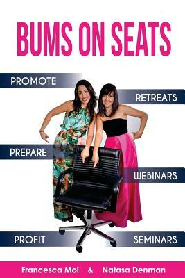 Bums on Seats: How To Promote, Prepare and Profit from Webinars, Seminars and Retreats by Natasa Denman, Francesca Moi