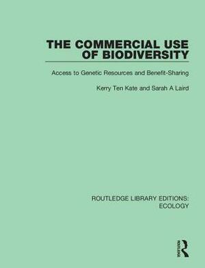 The Commercial Use of Biodiversity: Access to Genetic Resources and Benefit-Sharing by Sarah A. Laird, Kerry Ten Kate