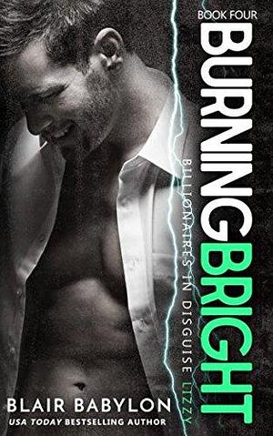 Burning Bright: Billionaires in Disguise: Lizzy #4 by Blair Babylon, Blair Babylon