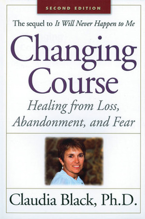 Changing Course: Healing from Loss, Abandonment, and Fear by Claudia Black