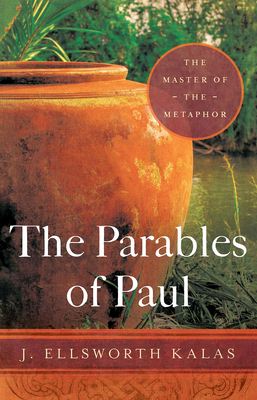 The Parables of Paul: The Master of the Metaphor by J. Ellsworth Kalas