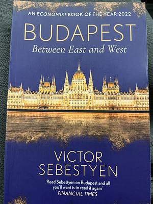 Budapest: Between East and West by Victor Sebestyen