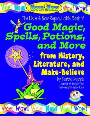 Good Magic, Spells, Potions and More from History, Literature & Make-Believe by Carole Marsh