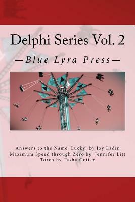 Delphi Series Vol. 2: Answers to the Name Lucky, Maximum Speed Through Zero, & Torch by Jennifer Litt, Joy Ladin, Tasha Cotter