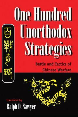 One Hundred Unorthodox Strategies: Battle and Tactics of Chinese Warfare by Ralph D. Sawyer