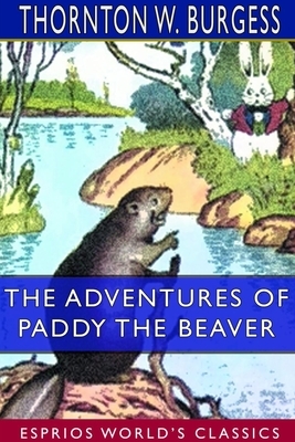 The Adventures of Paddy the Beaver (Esprios Classics) by Thornton W. Burgess