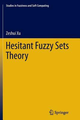 Hesitant Fuzzy Sets Theory by Zeshui Xu