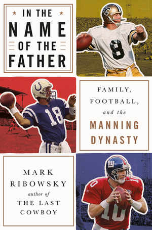 In the Name of the Father: Family, Football, and the Manning Dynasty by Mark Ribowsky