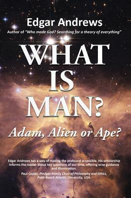 What Is Man?: Adam, Alien or Ape? by Edgar Andrews