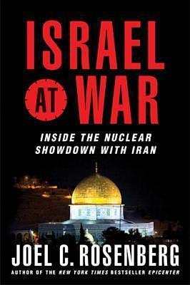 Israel at War: Inside the Nuclear Showdown with Iran by Joel C. Rosenberg, Joel C. Rosenberg