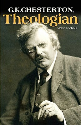 G.K. Chesterton, Theologian by Aidan Nichols