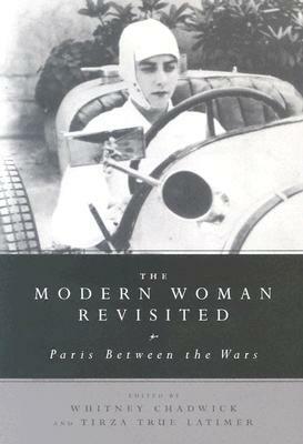 The Modern Woman Revisited: Paris Between the Wars by Tirza True Latimer, Whitney Chadwick