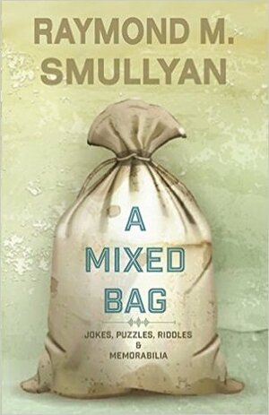 A Mixed Bag: Jokes, Riddles, Puzzles and Memorabilia by Raymond M. Smullyan