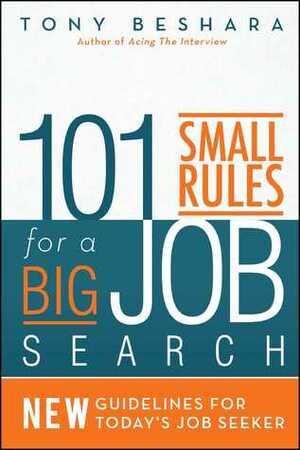 101 Small Rules for a Big Job Search: New Guidelines for Today's Job Seeker by Tony Beshara