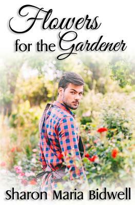 Flowers for the Gardener by Sharon Maria Bidwell