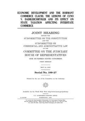 Economic development and the Dormant Commerce Clause: the lessons of Cuno v. Daimlerchrysler and its effect on state taxation affecting interstate com by Committee on the Judiciary (house), United States Congress, United States House of Representatives