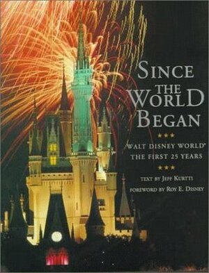 Since the World Began: Walt Disney World--The First 25 Years by Jeff Kurtti, The Walt Disney Company