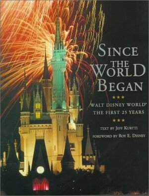 Since the World Began: Walt Disney World--The First 25 Years by The Walt Disney Company, Jeff Kurtti