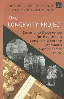The Longevity Project: Surprising Discoveries for Health and Long Life from the Landmark Eight-Decade Study by Leslie R. Martin, Howard S. Friedman