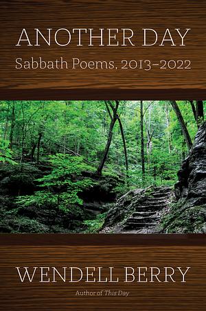 Another Day: Sabbath Poems, 2013-2023 by Wendell Berry