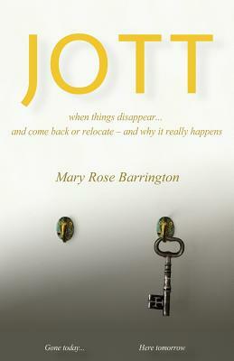 Jott: when things disappear... and come back or relocate - and why it really happens by Mary Rose Barrington