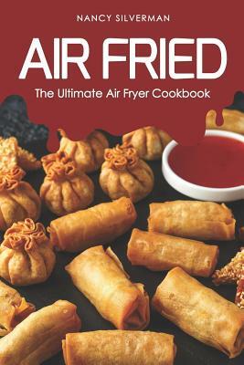 Air Fried: The Ultimate Air Fryer Cookbook by Nancy Silverman