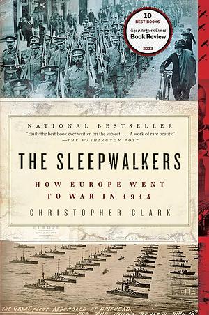 The Sleepwalkers: How Europe Went to War in 1914 by Christopher Clark