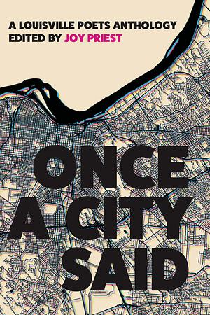 Once a City Said: A Louisville Poets Anthology by Joy Priest