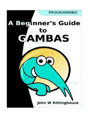 A Beginner's Guide to Gambas by John W. Rittinghouse