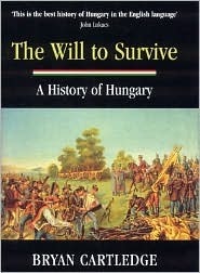 The Will To Survive: A History Of Hungary by Bryan Cartledge