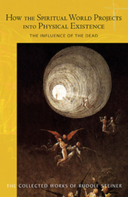 How the Spiritual World Projects Into Physical Existence: The Influence of the Dead (Cw 150) by Rudolf Steiner