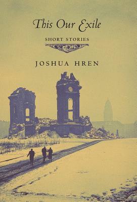 This Our Exile: Short Stories by Joshua Hren