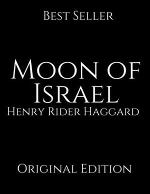 Moon of Israel: Perfect For Readers ( Annotated ) By Henry Rider Haggard. by H. Rider Haggard