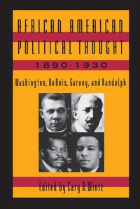 African American Political Thought, 1890-1930: Washington, Du Bois, Garvey, and Randolph by Cary D. Wintz