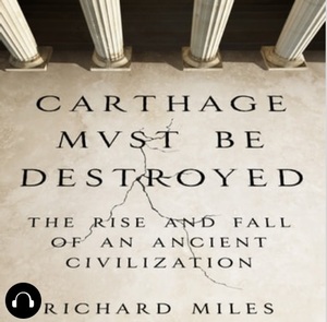 Carthage Must Be Destroyed: The Rise and Fall of an Ancient Civilization by Richard Miles