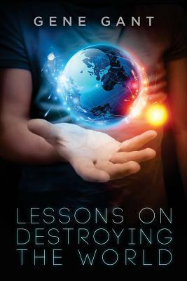 Lessons on Destroying the World by Gene Gant