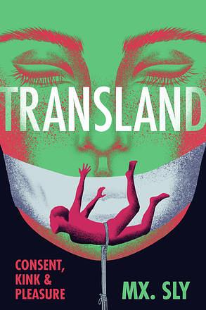 Transland: Consent, Kink, and Pleasure by Mx. Sly