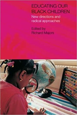 Educating Our Black Children: New Directions and Radical Approaches by Richard Majors