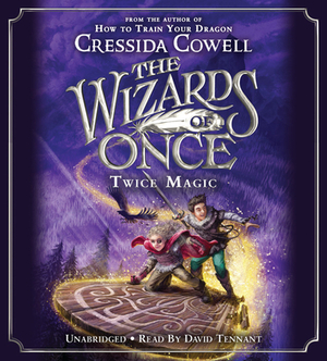 The Wizards of Once: Twice Magic by Cressida Cowell