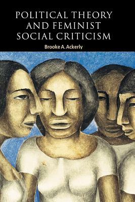 Political Theory and Feminist Social Criticism by Brooke Ackerly
