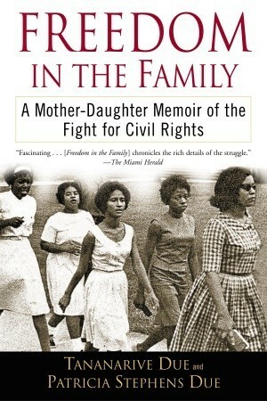 Freedom in the Family: A Mother-Daughter Memoir of the Fight for Civil Rights by Tananarive Due, Patricia Stephens Due