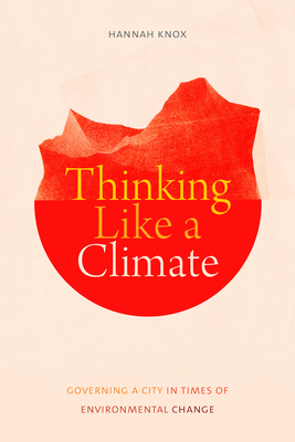 Thinking Like a Climate: Governing a City in Times of Environmental Change by Hannah Knox