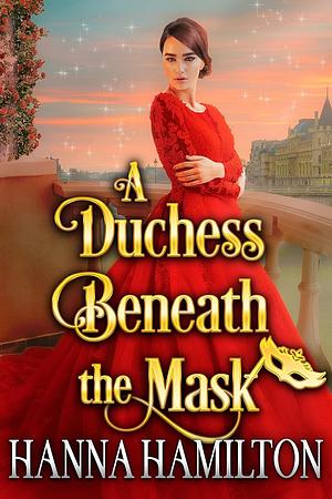 A Duchess Beneath the Mask by Hanna Hamilton