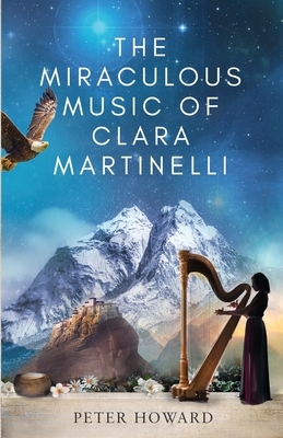 The Miraculous Music of Clara Martinelli by Peter Howard